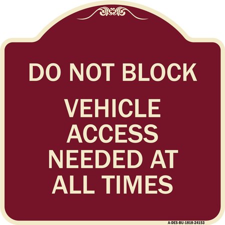 SIGNMISSION Do Not Block Vehicle Access Needed All Times Heavy-Gauge Aluminum Sign, 18" x 18", BU-1818-24153 A-DES-BU-1818-24153